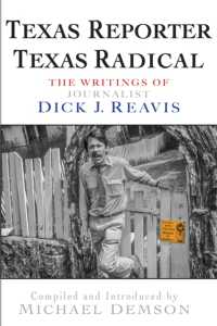 Texas Reporter, Texas Radical : The Writings of Journalist Dick J. Reavis