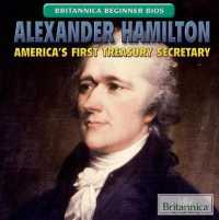 Alexander Hamilton : America's First Treasury Secretary (Britannica Beginner Bios) （Library Binding）