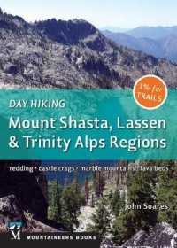 Day Hiking: Mount Shasta, Lassen & Trinity : Alps Regions, Redding, Castle Crags, Marble Mountains, Lava Beds