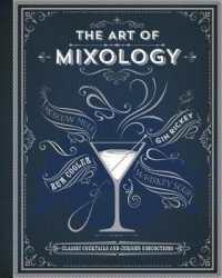 The Art of Mixology : Classic Cocktails and Curious Concoctions (The Art of Mixology)