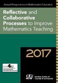 Annual Perspectives in Mathematics Education 2017 : Reflective and Collaborative Processes to Improve Mathematics Teaching (Annual Perspectives in Mathematics Education)