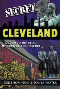 Secret Cleveland: a Guide to the Weird, Wonderful, and Obscure : A Guide to the Weird, Wonderful, and Obscure (Secret)