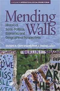 Mending Walls : Historical, Socio-Political, Economic, and Geographical Perspectives (International Social Studies Forum: the Series)