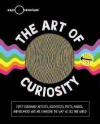 The Art of Curiosity : 50 Visionary Artists, Scientists, Poets, Makers & Dreamers Who Are Changing the Way We See Our World