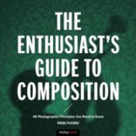 The Enthusiast's Guide to Composition : 48 Photographic Principles You Need to Know (Enthusiast's Guide)