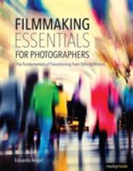 Filmmaking Essentials for Photographers : The Fundamental Principles of Transitioning from Stills to Motion