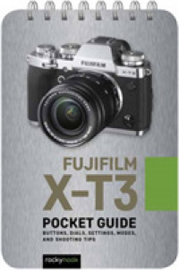 Fujifilm X-T3: Pocket Guide : Buttons, Dials, Settings, Modes, and Shooting Tips （Spiral）