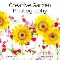 Creative Garden Photography : Making Great Photos of Flowers, Gardens, Landscapes, and the Beautiful World around US