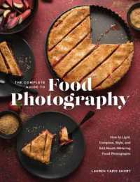The Complete Guide to Food Photography : How to Light, Compose, Style, and Edit Mouth-Watering Food Photographs