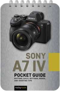 Sony a7 IV: Pocket Guide : Buttons, Dials, Settings, Modes, and Shooting Tips (The Pocket Guide Series for Photographers) （Spiral）