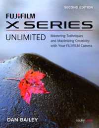FUJIFILM X Series Unlimited, 2nd Edition : Mastering Techniques and Maximizing Creativity with Your FUJIFILM Camera (2nd Edition) （2ND）