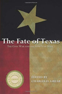 The Fate of Texas : The Civil War and the Lone Star State (The Civil War in the West)