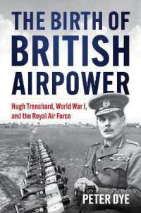 The Birth of British Airpower : Hugh Trenchard, World War I, and the Royal Air Force (History of Military Aviation)
