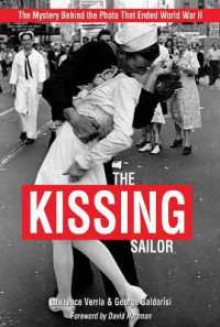 The Kissing Sailor : The Mystery Behind the Photo that Ended World War II