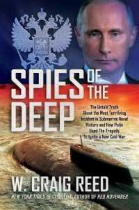 Spies of the Deep : The Untold Truth about the Most Terrifying Incident in Submarine Naval History and How Putin Used the Tragedy to Ignite a New Cold War