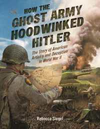 How the Ghost Army Hoodwinked Hitler : The Story of American Artistry and Deception in World War II