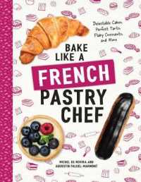 Bake Like a French Pastry Chef : Delectable Cakes, Perfect Tarts, Flaky Croissants, and More
