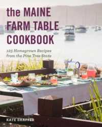 The Maine Farm Table Cookbook : 125 Home-Grown Recipes from the Pine Tree State
