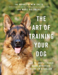 The Art of Training Your Dog : How to Gently Teach Good Behavior Using an E-Collar