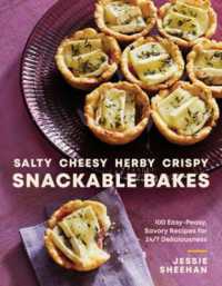 Salty, Cheesy, Herby, Crispy Snackable Bakes : 100 Easy-Peasy, Savory Recipes for 24/7 Deliciousness
