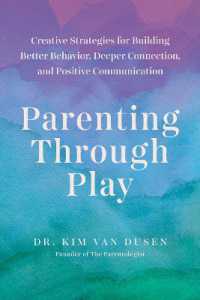Parenting through Play : Creative Strategies for Building Better Behavior, Deeper Connection, and Positive Communication