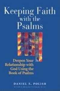 Keeping Faith with the Psalms : Deepen Your Relationship with God Using the Book of Psalms