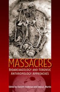Massacres : Bioarchaeology and Forensic Anthropology Approaches (Bioarchaeological Interpretations of the Human Past: Local, Regional, and Global Perspectives)