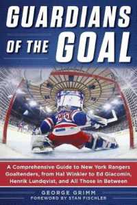 Guardians of the Goal : A Comprehensive Guide to New York Rangers Goaltenders, from Hal Winkler to Ed Giacomin, Henrik Lundqvist, and All Those in between