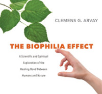The Biophilia Effect : The Healing Bond between Humans and Nature