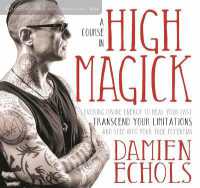 A Course in High Magick : Evoking Divine Energy to Heal Your Past, Transcend Your Limitations, and Step into Your True Potential