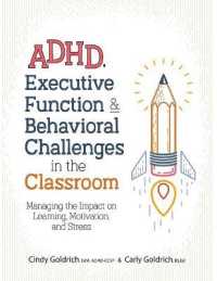 Adhd, Executive Function & Behavioral Challenges in the Classroom : Managing the Impact on Learning, Motivation and Stress