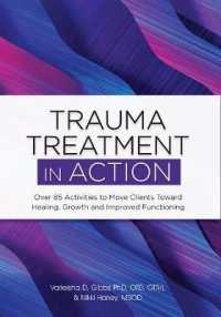 Trauma Treatment in Action : Over 85 Activities to Move Clients toward Healing, Growth and Improved Functioning