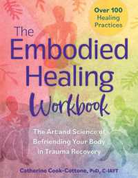 The Embodied Healing Workbook : The Art and Science of Befriending Your Body in Trauma Recovery: over 100 Healing Practices