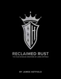Reclaimed Rust : The Four-Wheeled Creations of James Hetfield