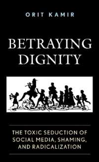 Betraying Dignity : The Toxic Seduction of Social Media, Shaming, and Radicalization (The Fairleigh Dickinson University Press Series in Law, Culture, and the Humanities)