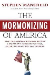 The Mormonizing of America : How the Mormon Religion Became a Dominant Force in Politics, Entertainment, and Pop Culture