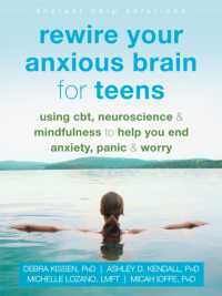 Rewire Your Anxious Brain for Teens : Using CBT, Neuroscience, and Mindfulness to Help You End Anxiety, Panic, and Worry