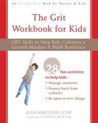 The Grit Workbook for Kids : CBT Skills to Help Kids Cultivate a Growth Mindset and Build Resilience