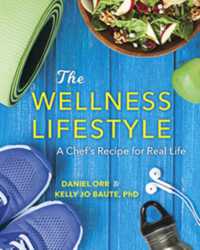 The Wellness Lifestyle : A Chef's Recipe for Real Life