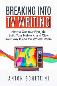 Breaking into TV Writing : How to Get Your First Job, Build Your Network, and Claw Your Way into the Writers' Room