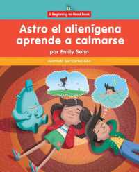 Astro El Alienígena Aprende a Calmarse (Astro the Alien Learns How to Calm Down) (Astro El Alienígena (Astro the Alien)) （Library Binding）