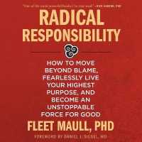 Radical Responsibility : How to Move Beyond Blame, Fearlessly Live Your Highest Purpose, and Become an Unstoppable Force for Good