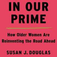 In Our Prime : How Older Women Are Reinventing the Road Ahead