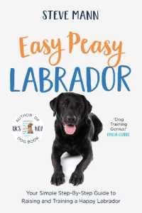 Easy Peasy Labrador : Your Simple Step-By-Step Guide to Raising and Training a Happy Labrador (Labrador Training and Much More)