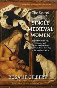 The Secret Lives of Single Medieval Women : True Stories of Nuns, Maidens and Not-So-Merry Widows Who Made Their Own Way in the Medieval World