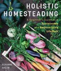 Holistic Homesteading : A Beginner's Guide to a Sustainable and Regenerative Lifestyle