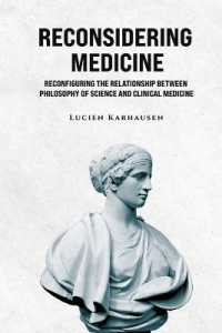Reconsidering Medicine : Reconfiguring the Relationship between Philosophy of Science and Clinical Medicine
