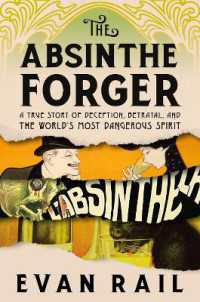 The Absinthe Forger : A True Story of Deception, Betrayal, and the World's Most Dangerous Spirit