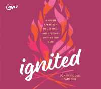 Ignited : A Fresh Approach to Getting - and Staying - on Fire for God