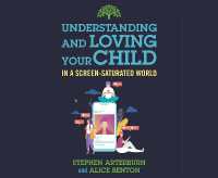 Understanding and Loving Your Child in a Screen-Saturated World (Understanding and Loving)